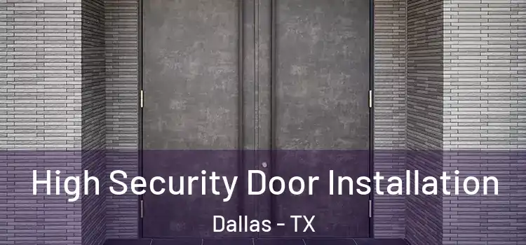 High Security Door Installation Dallas - TX